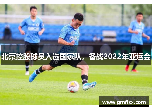 北京控股球员入选国家队，备战2022年亚运会