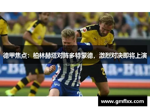 德甲焦点：柏林赫塔对阵多特蒙德，激烈对决即将上演